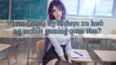 Vì sao (2026) By88 được xu hướng mobile gaming quan tâm