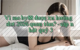 Vì sao by88 được xu hướng slot 2026 quan tâm   cập nhật quý 3