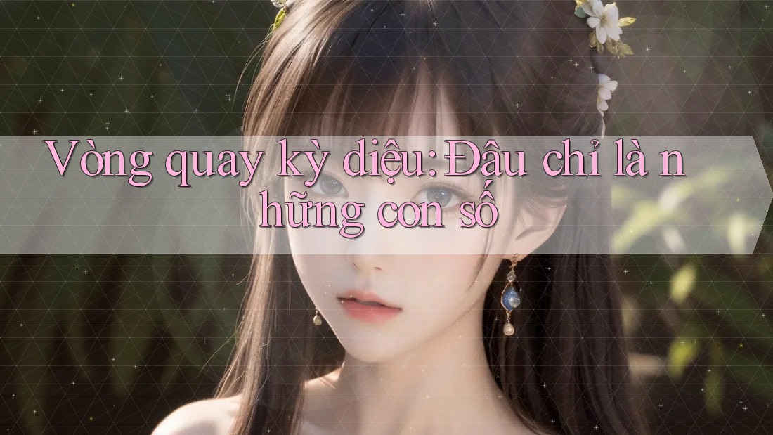 Vòng quay kỳ diệu: Đâu chỉ là những con số