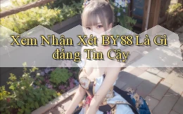 xem nhận xét by88 là gì đáng tin cậy