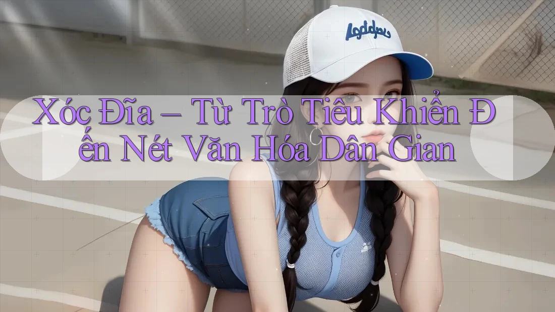 Xóc Đĩa – Từ Trò Tiêu Khiển Đến Nét Văn Hóa Dân Gian Xóc Đĩa – Từ Trò Tiêu Khiển Đến Nét Văn Hóa Dân Gian