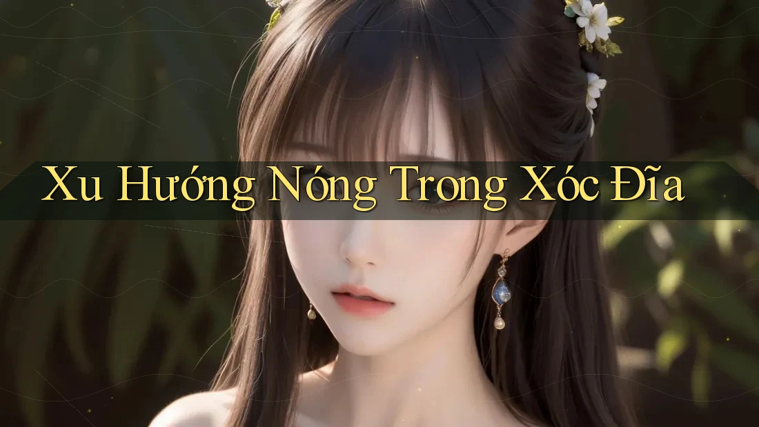Xu Hướng Nóng Trong Xóc Đĩa Xu Hướng Nóng Trong Xóc Đĩa